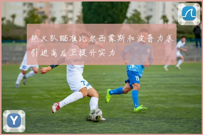 热火队瞄准比尔西蒙斯和波普力求引进高后卫提升实力