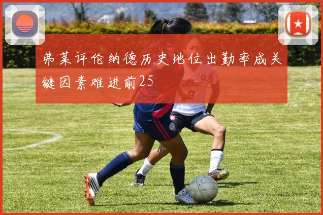 弗莱评伦纳德历史地位出勤率成关键因素难进前25